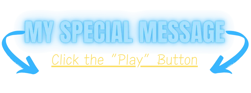 MY SPECIAL MESSAGE - Click the Play Button